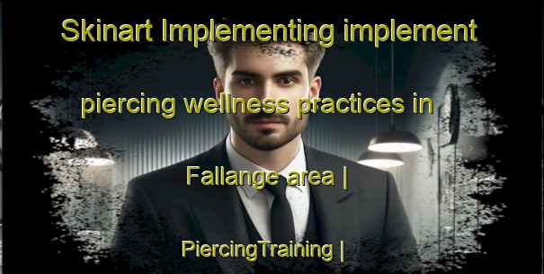 Skinart Implementing implement piercing wellness practices in Fallange area | PiercingTraining | PiercingClasses | SkinartTraining-Sweden